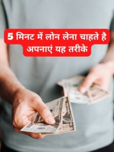 5 मिनट में लोन लेना चाहते है अपनाएं यह तरीके